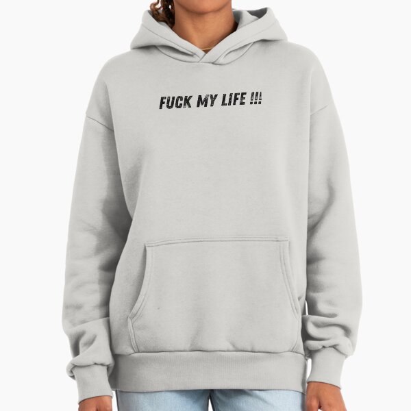Fuck My Life Hoodies & Sweatshirts for Sale | Redbubble