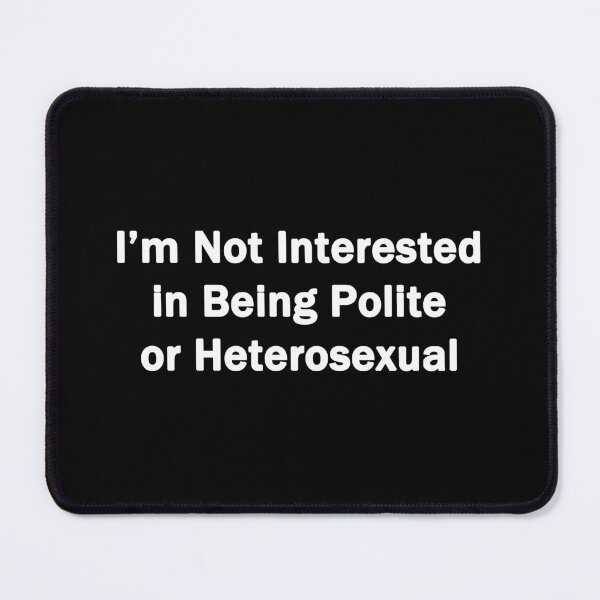 Item preview, I'm Not Interested In Being Polite or Heterosexual designed and sold by Chris  Bradshaw.