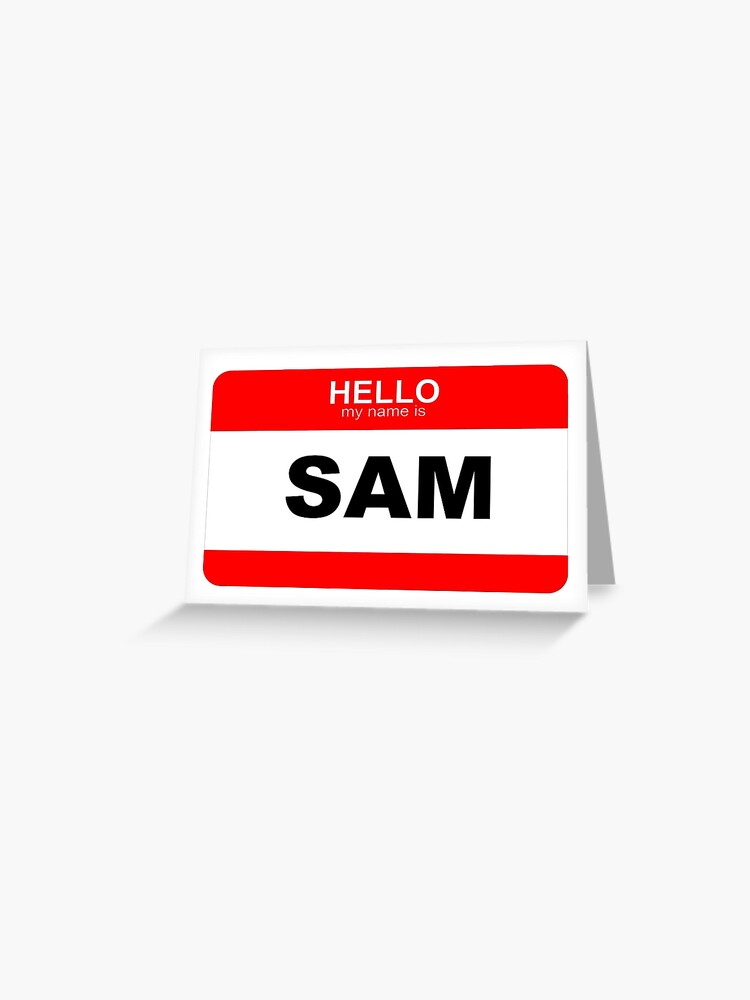 Hello, my name is: SAM Hello, my name is: SAM