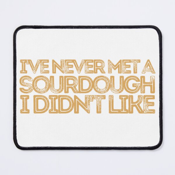 Item preview, I've Never Met A Sourdough I Didn't Like designed and sold by AProperLemon.