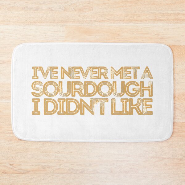 Item preview, I've Never Met A Sourdough I Didn't Like designed and sold by AProperLemon.