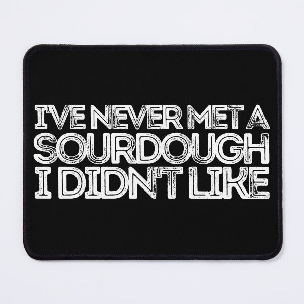 Item preview, I've Never Met A Sourdough I Didn't Like designed and sold by AProperLemon.