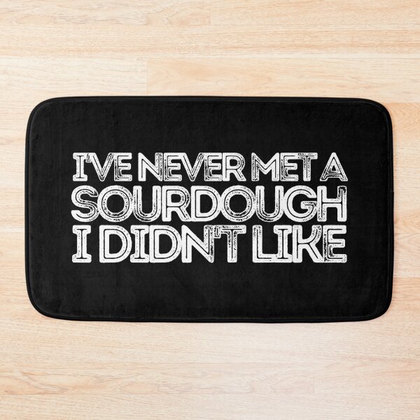 Item preview, I've Never Met A Sourdough I Didn't Like designed and sold by AProperLemon.
