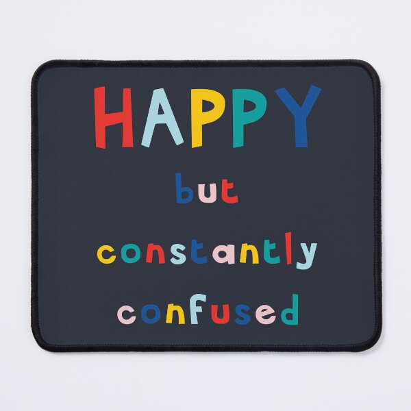 Item preview, HAPPY but constantly confused designed and sold by lisajaynemurray.