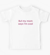 But my mom says I'm cool Kids Tee
