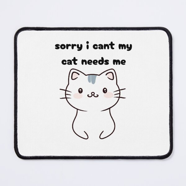 Item preview, sorry i cant my cat needs me designed and sold by PrinttParadise.