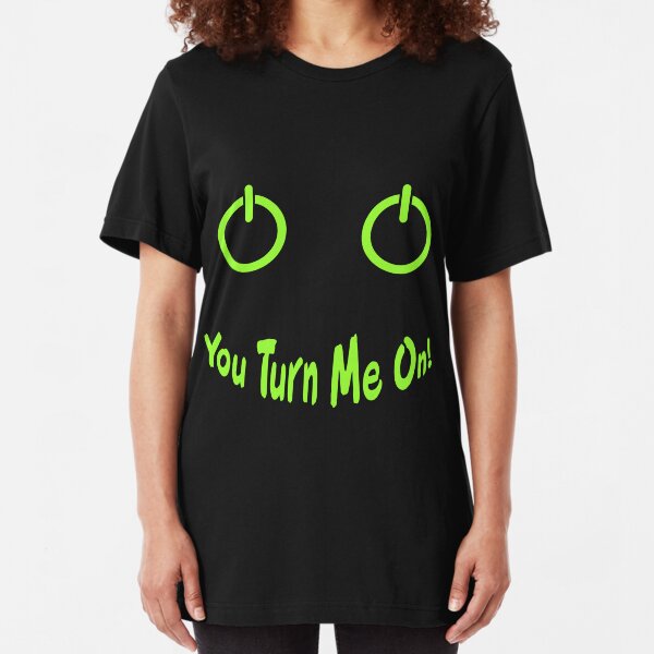 You Turn Me On! Slim Fit T-Shirt