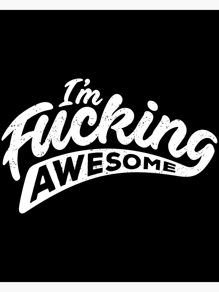 I'm fucking awesome White