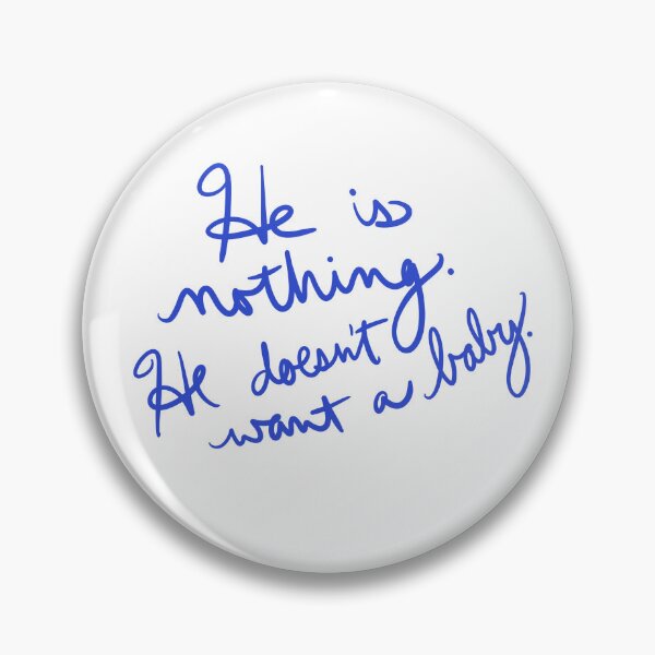 Item preview, He is nothing. He doesn’t want a baby. designed and sold by abeink.