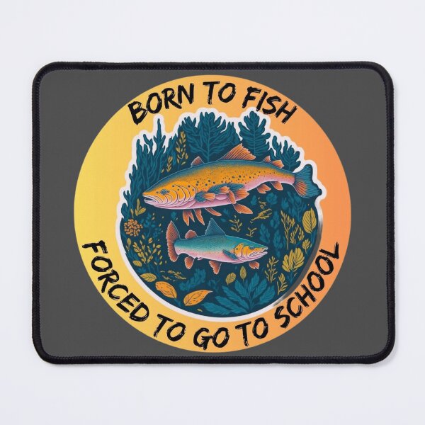 Item preview, Born to Fish, Forced to Go to School designed and sold by TGAL2.