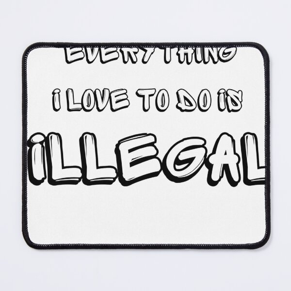 Item preview, Everything i love to do is illegal designed and sold by Yaa2.