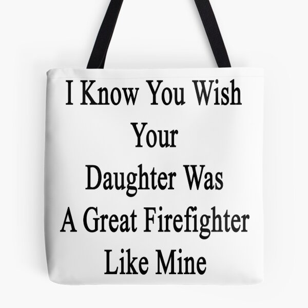 Item preview, I Know You Wish Your Daughter Was A Great Firefighter Like Mine  designed and sold by supernova23.