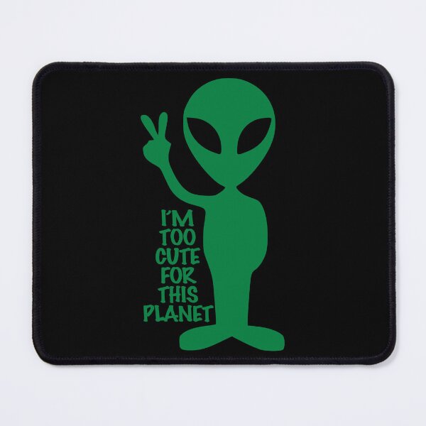 Item preview, I'm too cute for this planet - Alien designed and sold by likbatonboot.