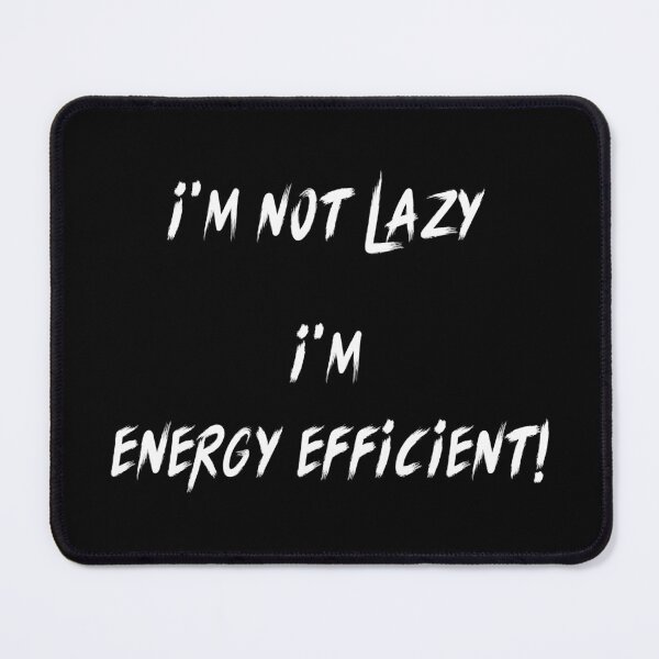 Item preview, I'M NOT LAZY I'M ENERGY EFFICIENT! designed and sold by MLArtifex.