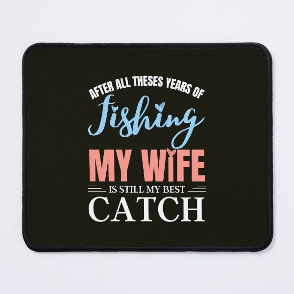 Item preview, After All Theses Years Of Fishing My Wife Is Still My Best Catch designed and sold by Benchamart.