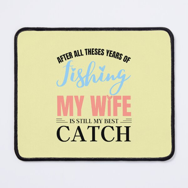 Item preview, After All Theses Years Of Fishing My Wife Is Still My Best Catch designed and sold by Benchamart.