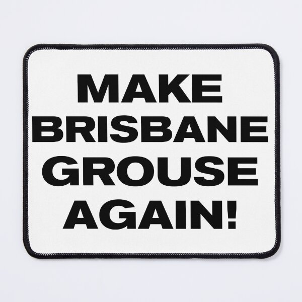 Item preview, MAKE BRISBANE GROUSE AGAIN! designed and sold by Takin-Thepiss.
