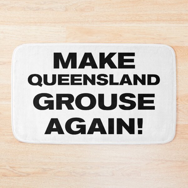 Item preview, MAKE QUEENSLAND GROUSE AGAIN! designed and sold by Takin-Thepiss.