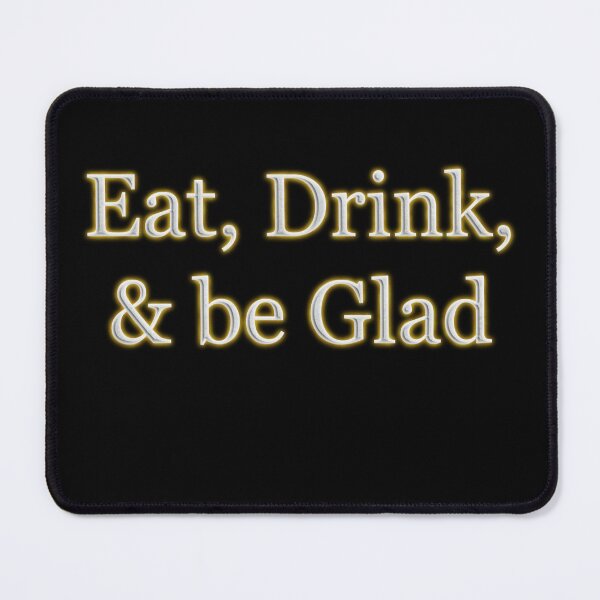 Item preview, Eat Drink and Be Glad (White Angelic halo Text) designed and sold by Swabcraft.