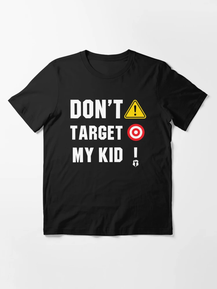 Don't Target My Kid, Don't Target My Son, Don't Target My Child | Essential  T-Shirt