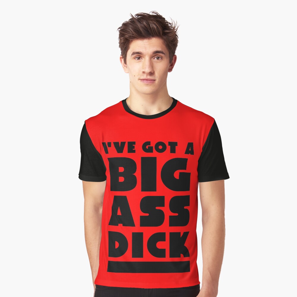 IVE GOT A BIG ASS DICK/