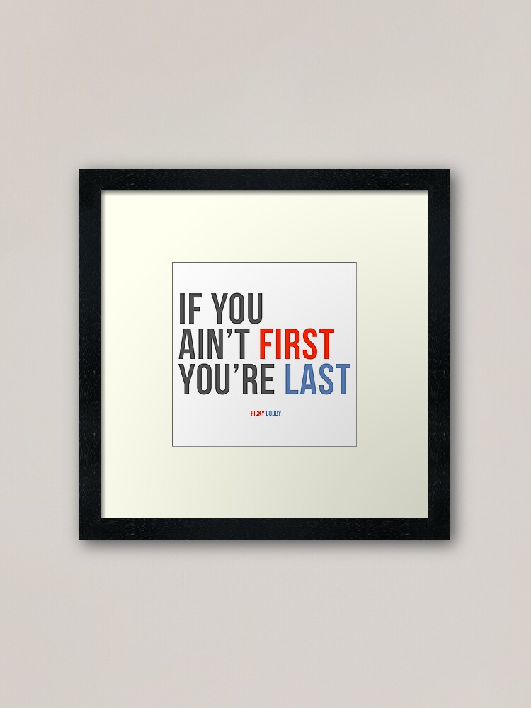 "Will Ferrell Ricky Bobby "If You Ain't First You're Last"" Framed Art Print by hughhhogan ...