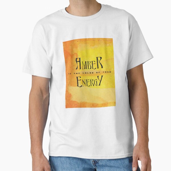 Amber is the Color of Your Energy Classic T-Shirt