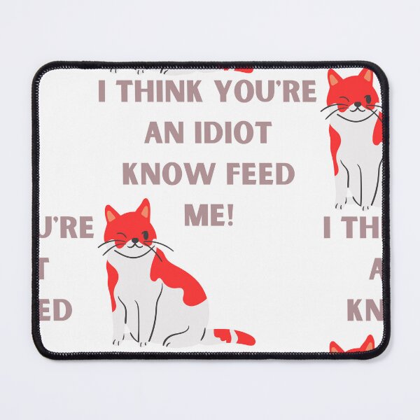 Item preview, I Think You're An Idiot Know Feed Me designed and sold by Simo0455.