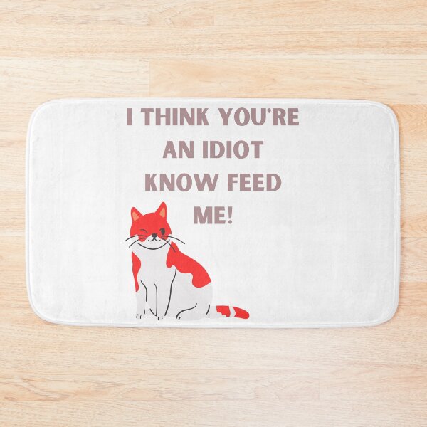 Item preview, I Think You're An Idiot Know Feed Me designed and sold by Simo0455.