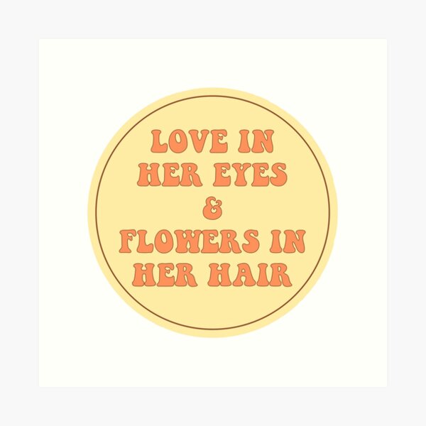 LOVE IN HER EYES & FLOWERS IN HER HAIR Art Print