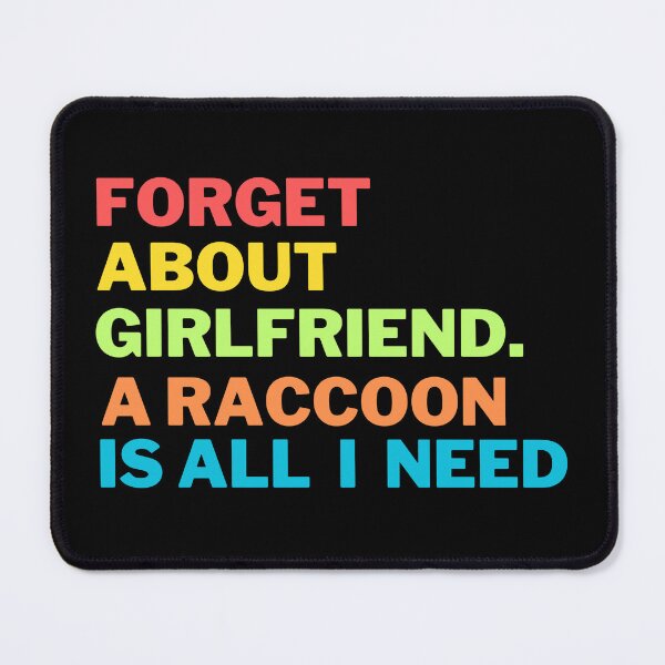 Item preview, Forget About Girlfriend A Raccoon Is All I Need designed and sold by Harsh  Katariya.