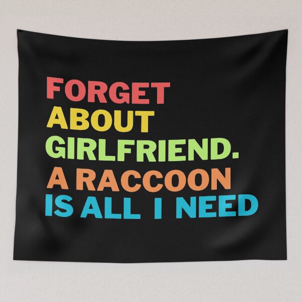 Item preview, Forget About Girlfriend A Raccoon Is All I Need designed and sold by Harsh  Katariya.