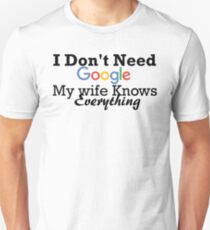I don't need Google my wife knows everything! Unisex T-Shirt