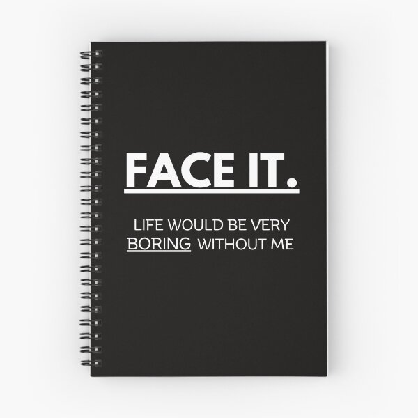 Item preview, Face it! Life would be very boring without me designed and sold by misslizzyspin.