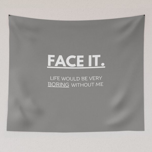 Item preview, Face it! Life would be very boring without me designed and sold by misslizzyspin.