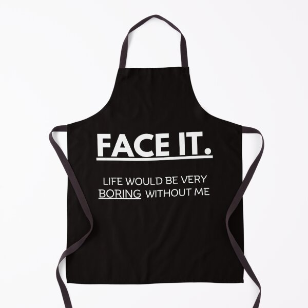 Item preview, Face it! Life would be very boring without me designed and sold by misslizzyspin.