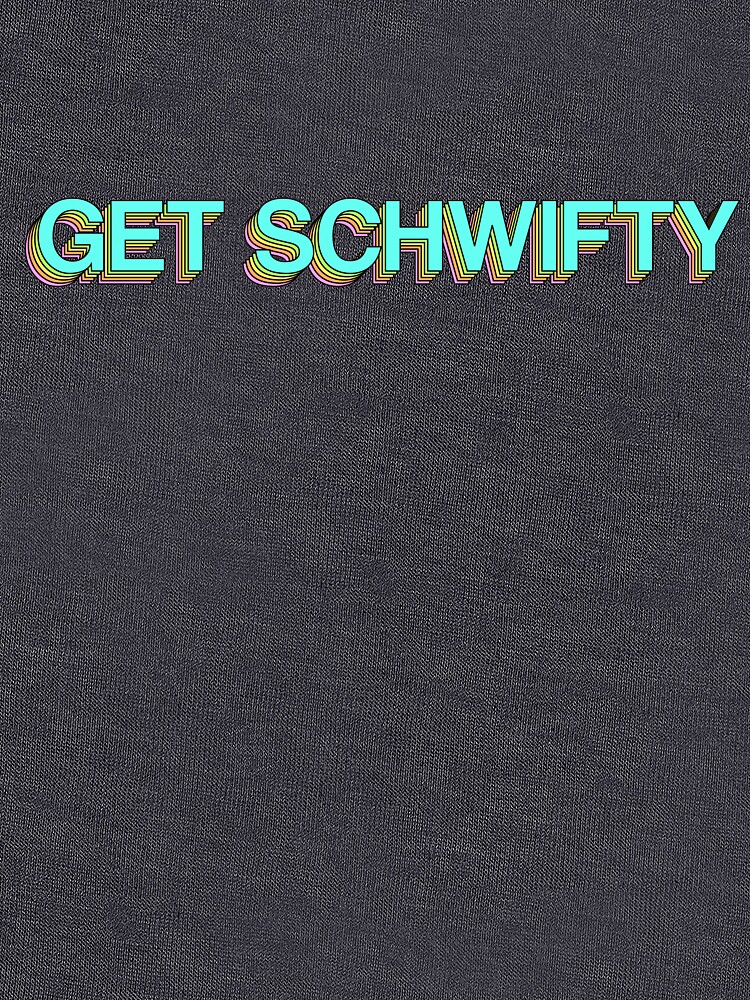 GET SCHWIFTY by gretabanks