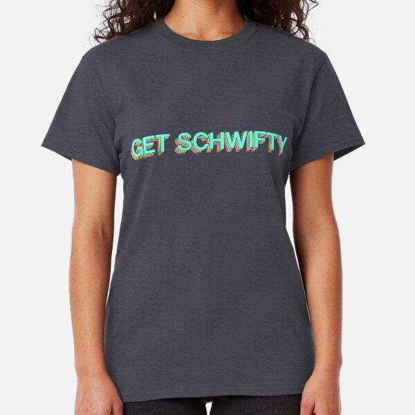 GET SCHWIFTY Classic T-Shirt