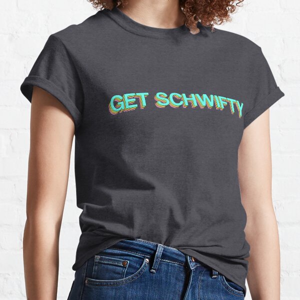 GET SCHWIFTY Classic T-Shirt