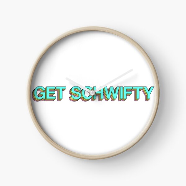 GET SCHWIFTY Clock