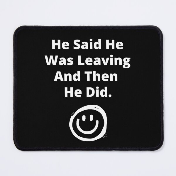 Item preview, He Said He Was Leaving and Then He Did designed and sold by 6 Ex Boyfriends.