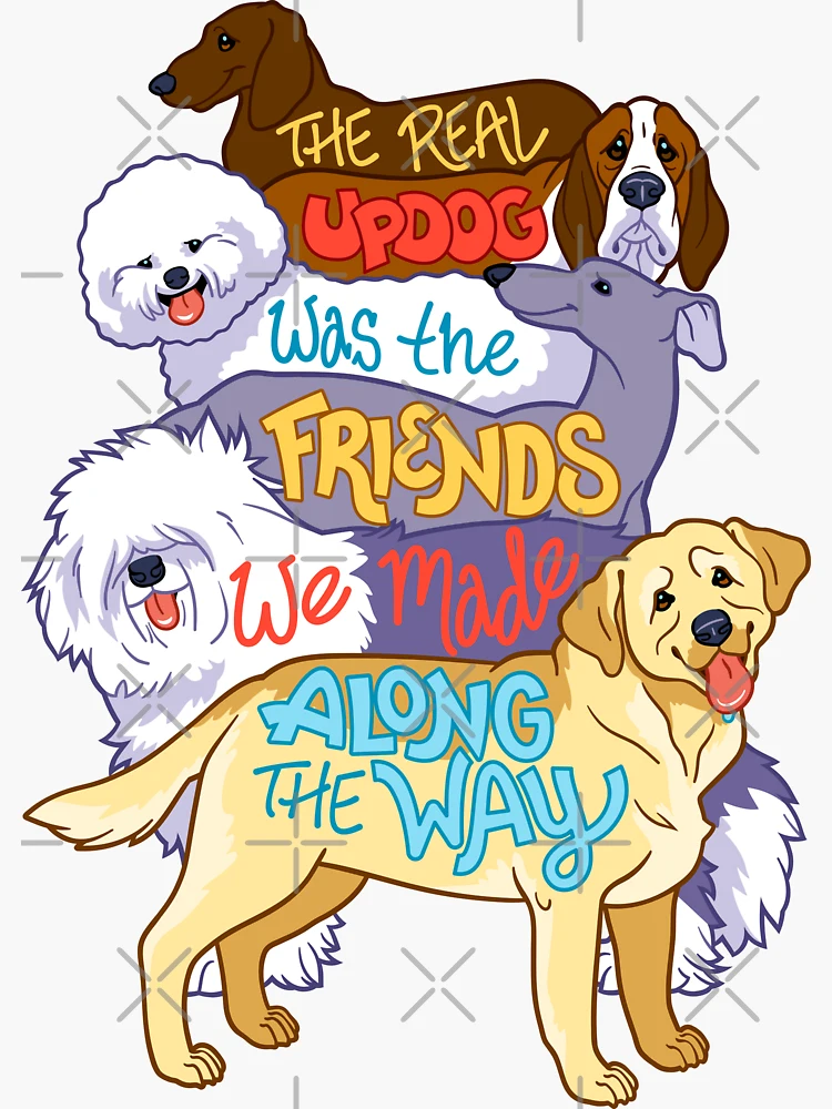 The Real Updog Was The Friends We Made Along The Way