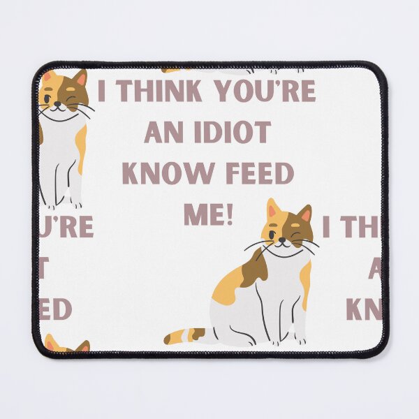 Item preview, I Think You're An Idiot Know Feed Me designed and sold by Simo0455.