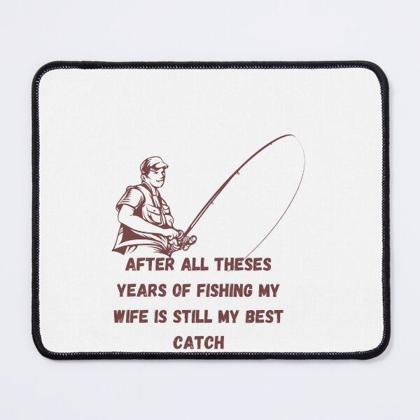 Item preview, after all theses years of fishing my wife is still my best catch designed and sold by artgrafico studio.
