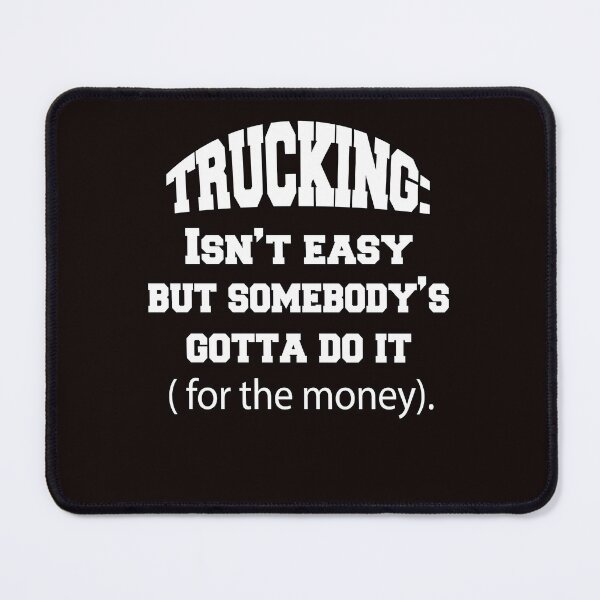 Item preview, Big Rig Truck Driver Trucking: Isn’t Easy But Somebody's Gotta Do It (For The Money) designed and sold by fantasticdesign.