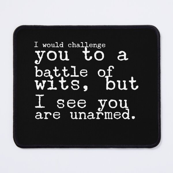 Item preview, I Would Challenge You To a Battle of Wits, But I See You Are Unarmed designed and sold by TheMikePProject.