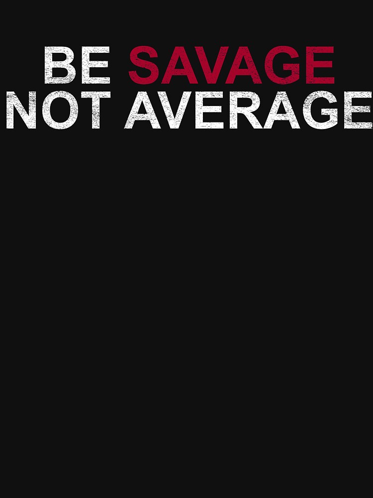 be savage not average t shirt