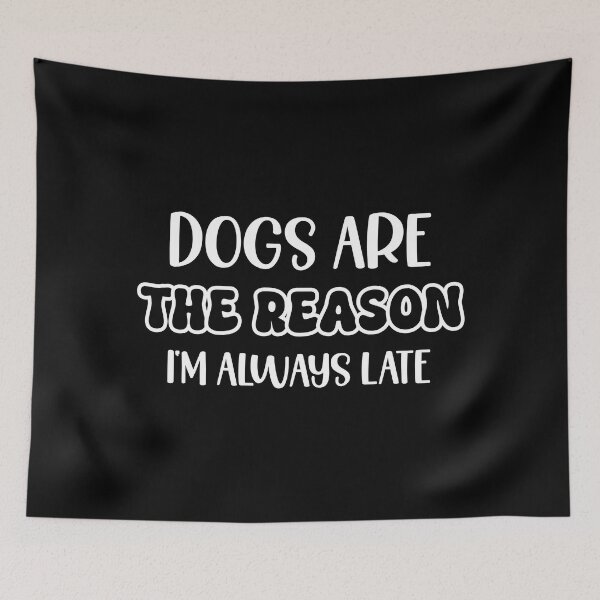 Item preview, Dogs are the reason im always late designed and sold by FurFashion.
