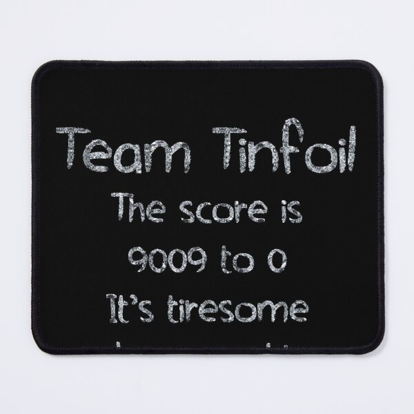 Artikelvorschau, Team Tinfoil The Score is 9009 to 0 its tiresome being right (tinfoil Text) entworfen und verkauft von Swabcraft.