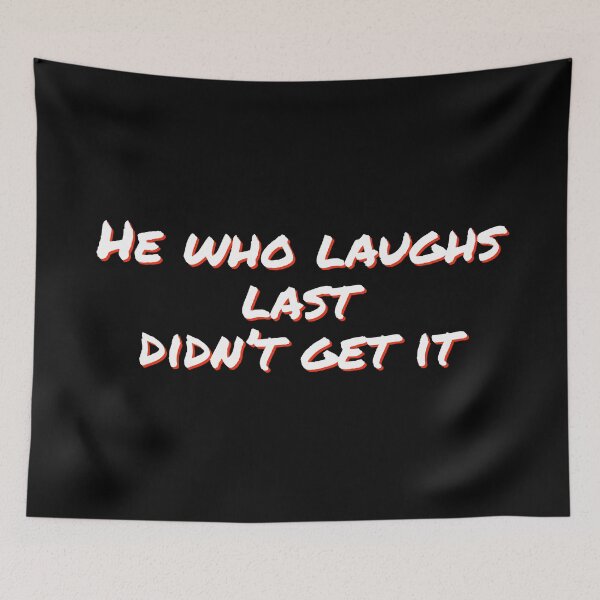 Item preview, He who laughs last, didnt get it designed and sold by horvath019.